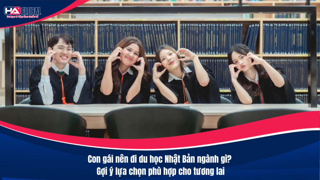 Con gái nên đi du học Nhật Bản ngành gì? Gợi ý lựa chọn phù hợp cho tương lai