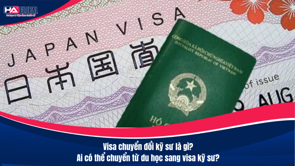 Visa chuyển đổi kỹ sư Nhật là gì? Ai có thể chuyển từ du học sang?
